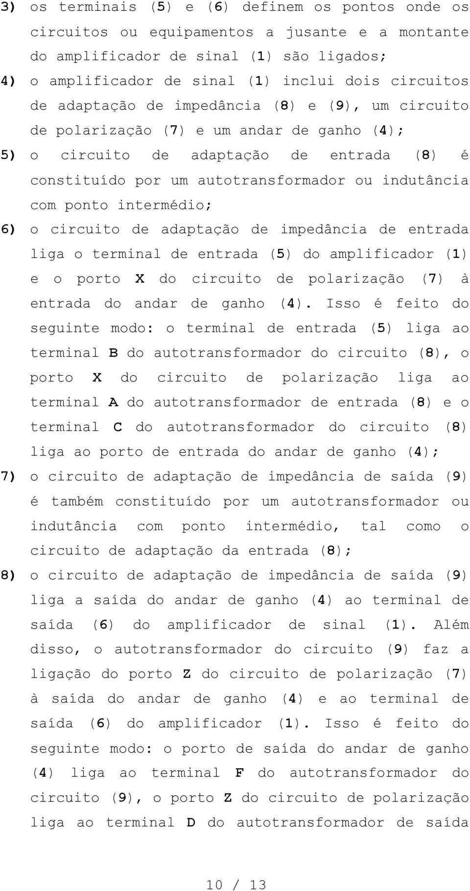 intermédio; 6) o circuito de adaptação de impedância de entrada liga o terminal de entrada (5) do amplificador (1) e o porto X do circuito de polarização (7) à entrada do andar de ganho (4).