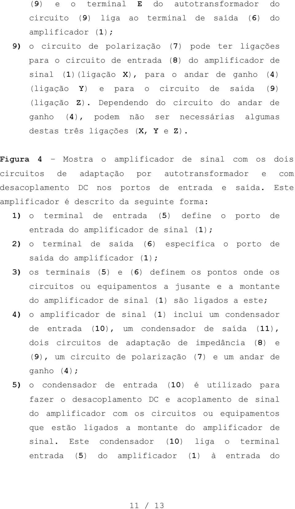 Dependendo do circuito do andar de ganho (4), podem não ser necessárias algumas destas três ligações (X, Y e Z).