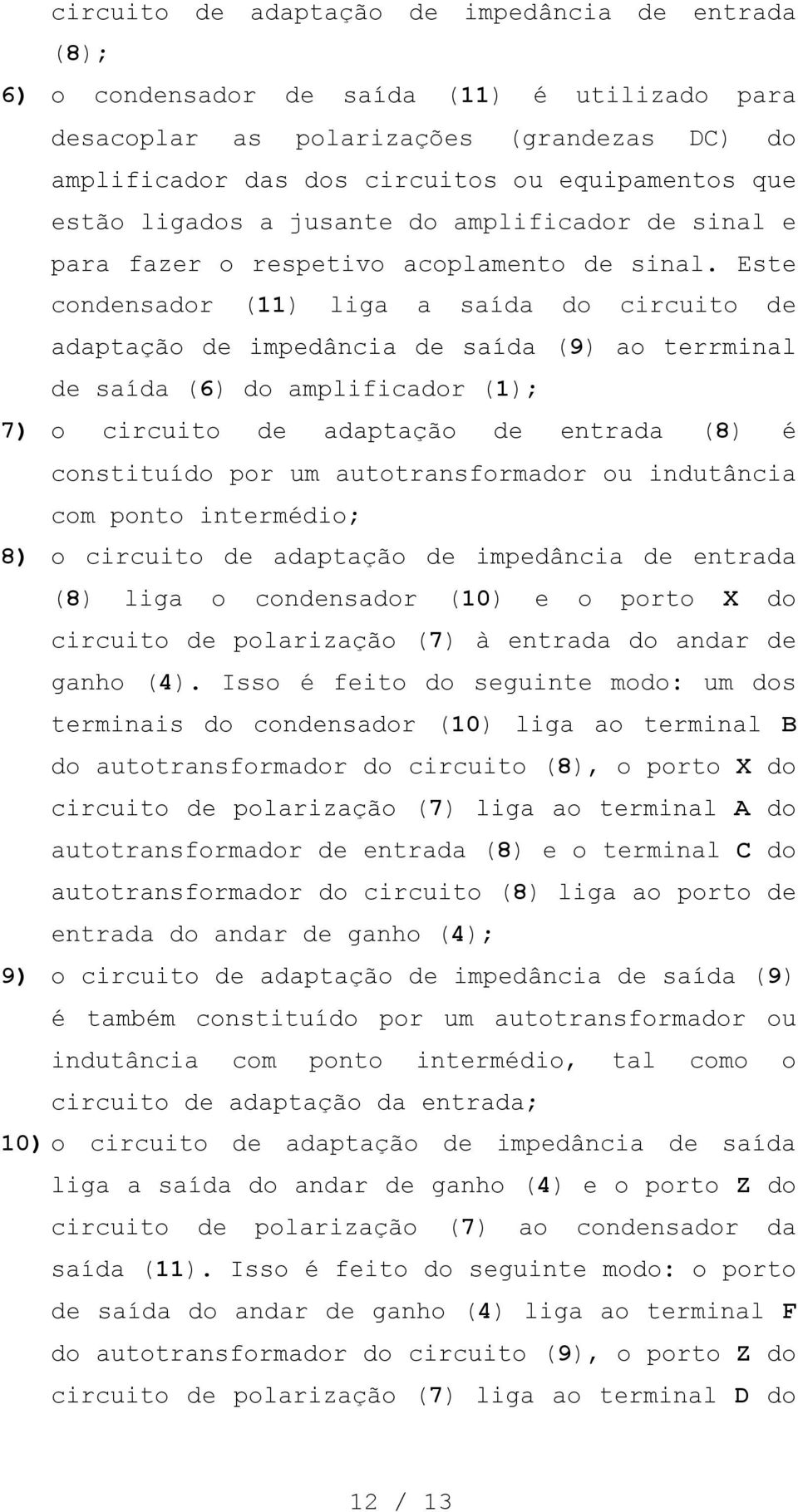 Este condensador (11) liga a saída do circuito de adaptação de impedância de saída (9) ao terrminal de saída (6) do amplificador (1); 7) o circuito de adaptação de entrada (8) é constituído por um