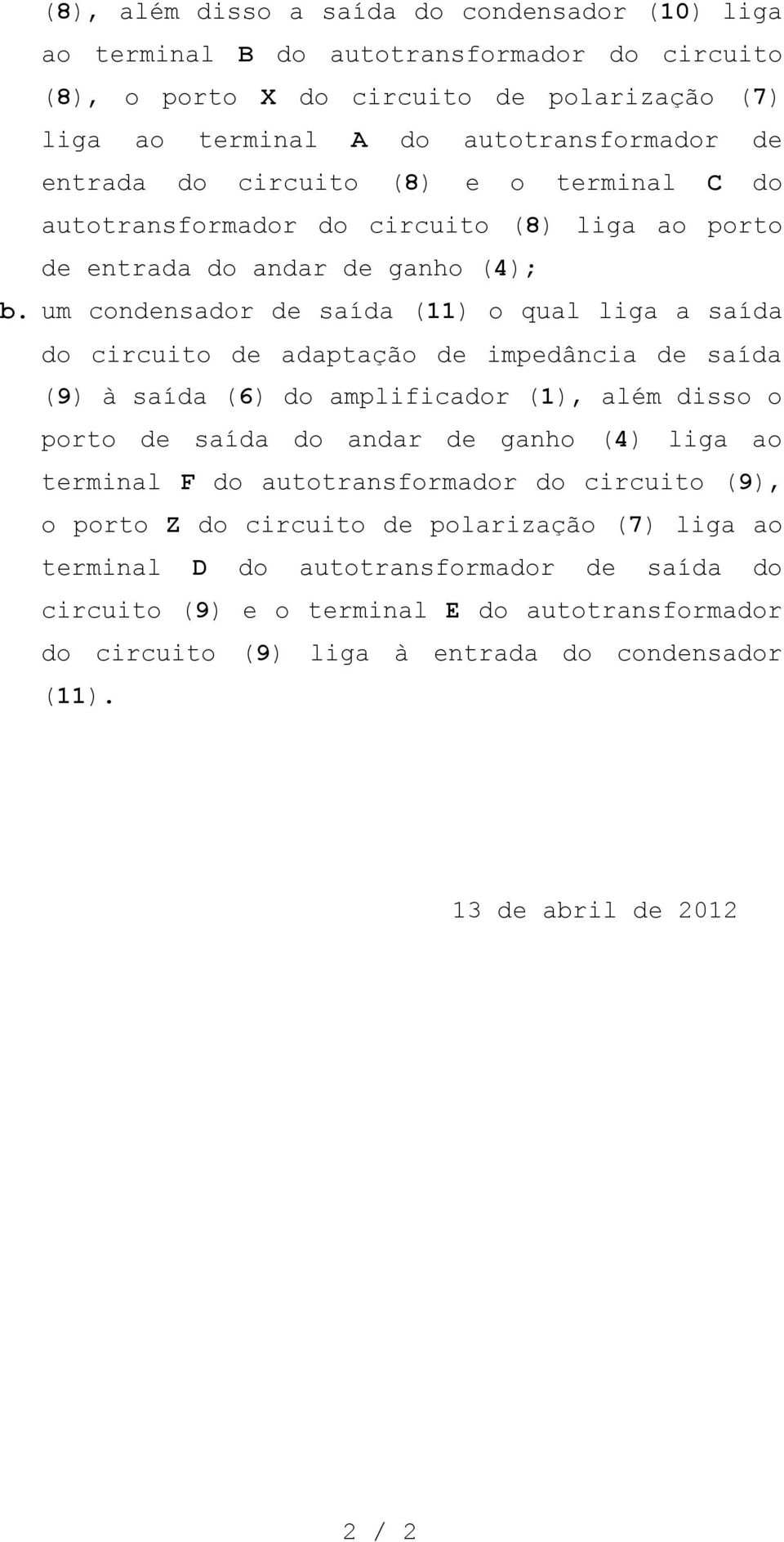 um condensador de saída (11) o qual liga a saída do circuito de adaptação de impedância de saída (9) à saída (6) do amplificador (1), além disso o porto de saída do andar de ganho (4) liga ao