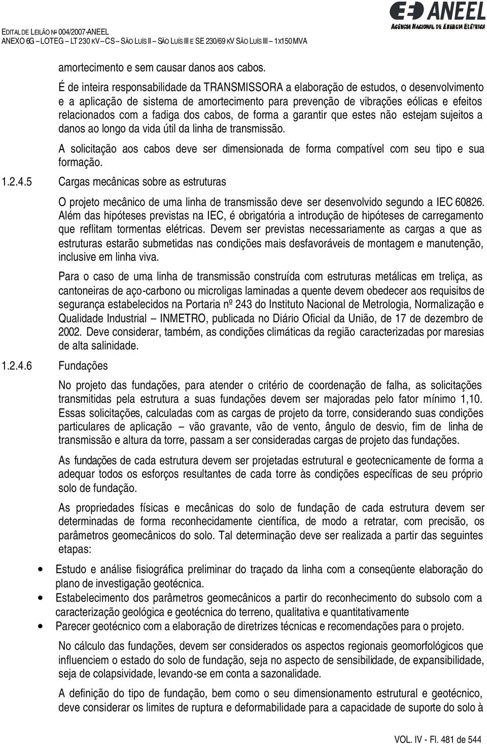 fadiga dos cabos, de forma a garantir que estes não estejam sujeitos a danos ao longo da vida útil da linha de transmissão.