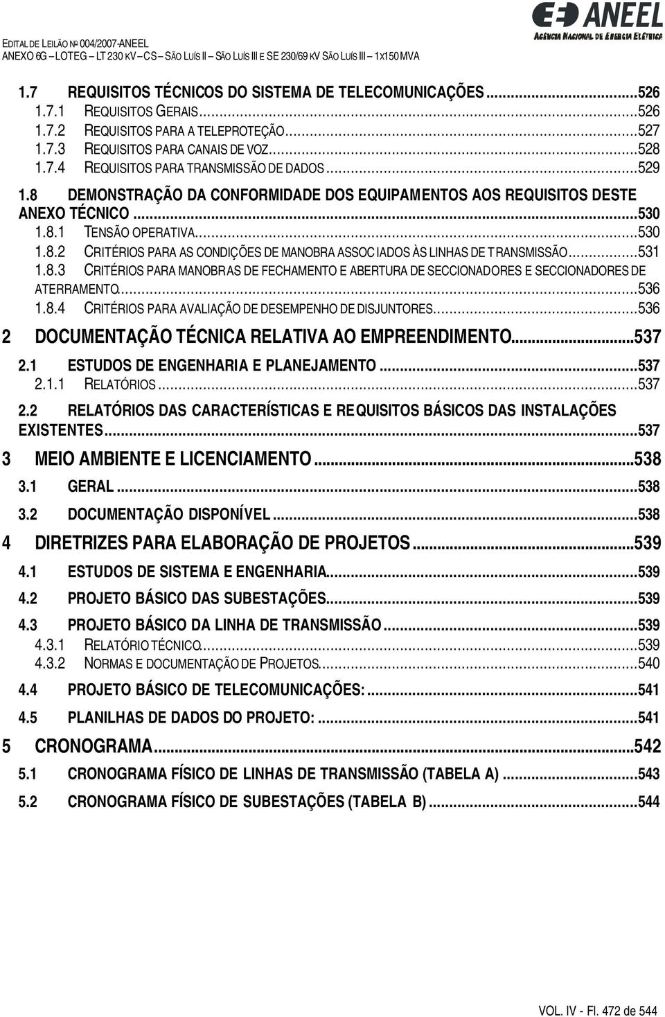 ..531 1.8.3 CRITÉRIOS PARA MANOBRAS DE FECHAMENTO E ABERTURA DE SECCIONADORES E SECCIONADORES DE ATERRAMENTO...536 1.8.4 CRITÉRIOS PARA AVALIAÇÃO DE DESEMPENHO DE DISJUNTORES.