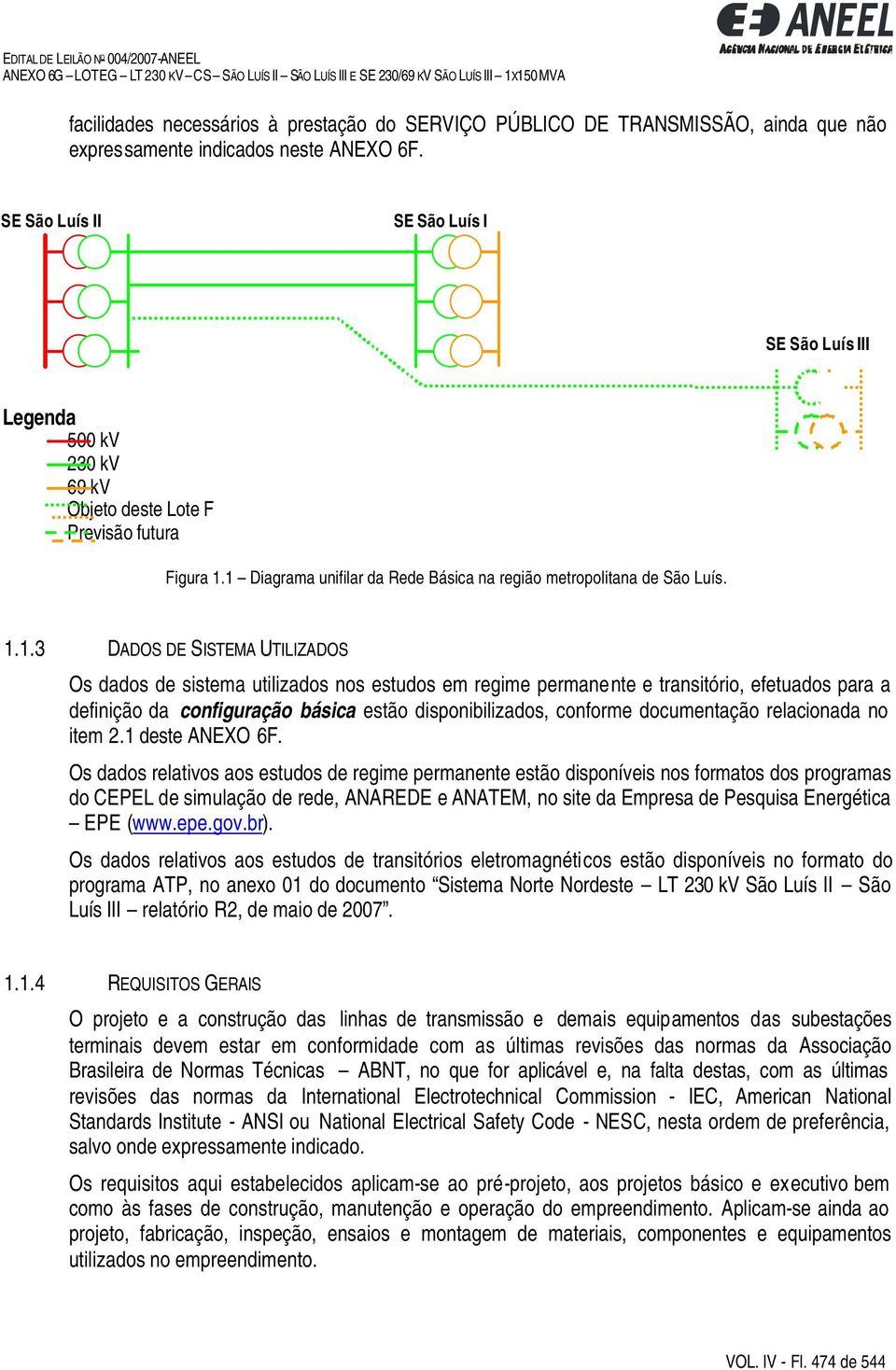 1 Diagrama unifilar da Rede Básica na região metropolitana de São Luís. 1.1.3 DADOS DE SISTEMA UTILIZADOS Os dados de sistema utilizados nos estudos em regime permanente e transitório, efetuados para