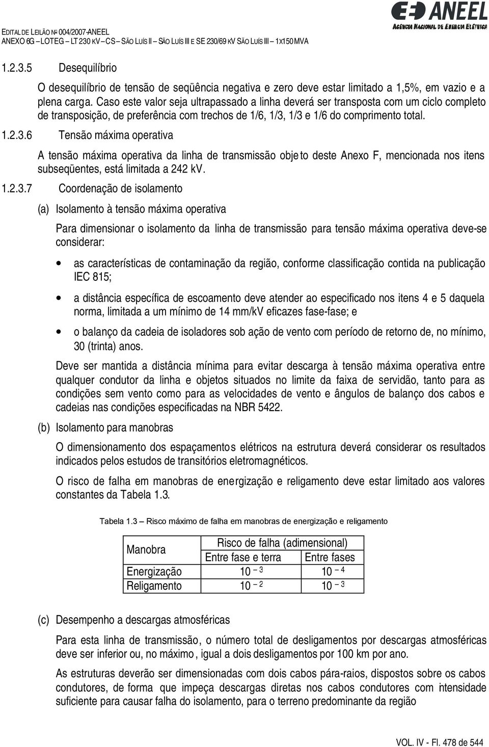 1/3 e 1/6 do comprimento total. 1.2.3.6 Tensão máxima operativa A tensão máxima operativa da linha de transmissão obje to deste Anexo F, mencionada nos itens subseqüentes, está limitada a 242 kv.