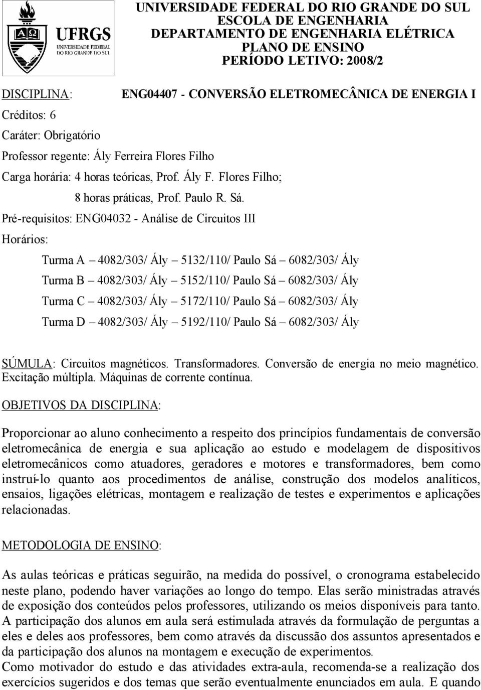 Pré-requisitos: ENG04032 - Análise de Circuitos III Horários: Turma A 4082/303/ Ály 5132/110/ Paulo Sá 6082/303/ Ály Turma B 4082/303/ Ály 5152/110/ Paulo Sá 6082/303/ Ály Turma C 4082/303/ Ály