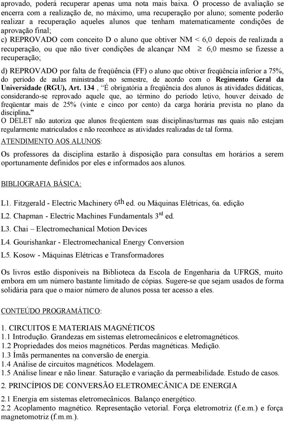 final; c) REPROVADO com conceito D o aluno que obtiver NM < 6,0 depois de realizada a recuperação, ou que não tiver condições de alcançar NM 6,0 mesmo se fizesse a recuperação; d) REPROVADO por falta