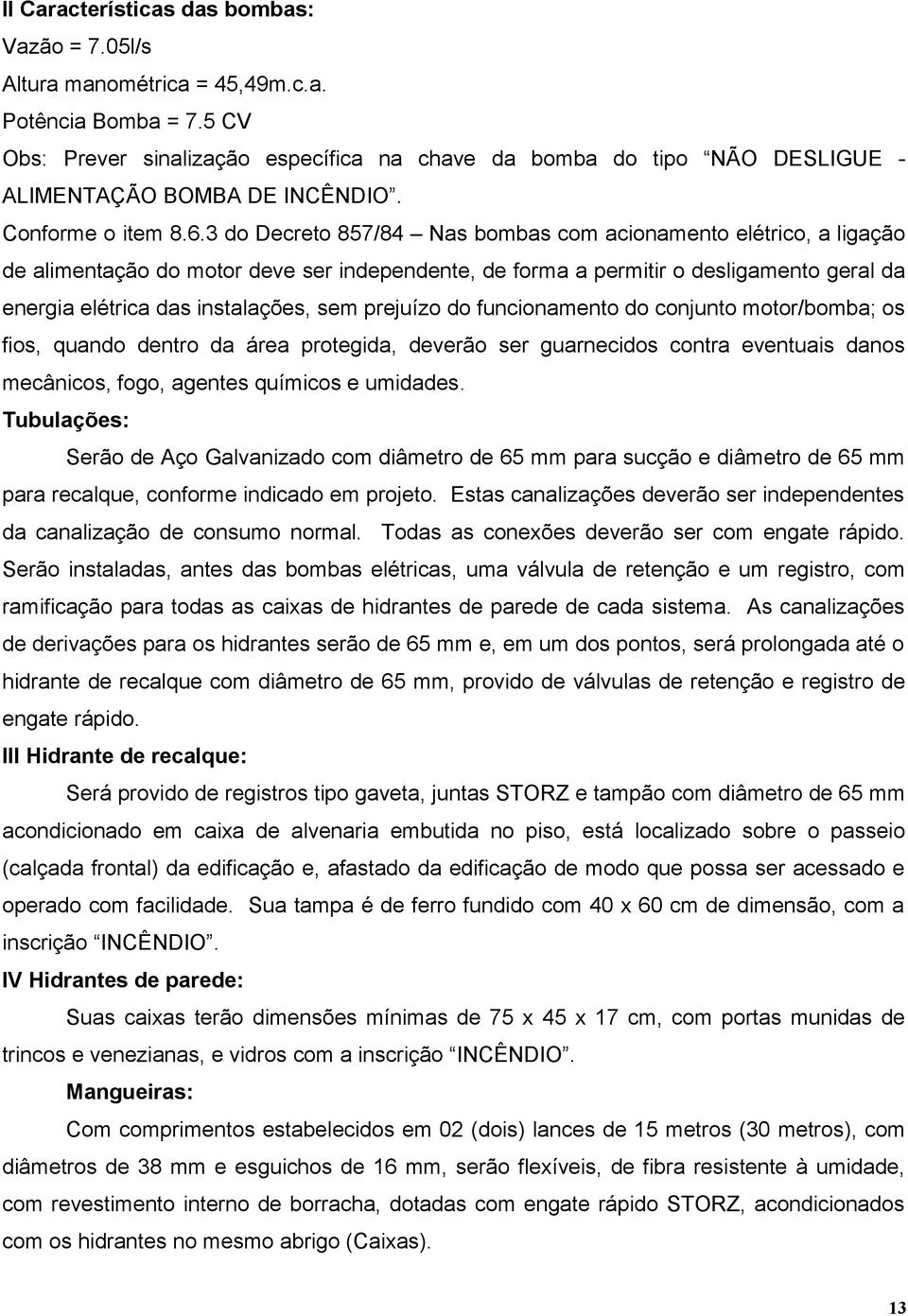 3 do Decreto 857/84 Nas bombas com acionamento elétrico, a ligação de alimentação do motor deve ser independente, de forma a permitir o desligamento geral da energia elétrica das instalações, sem