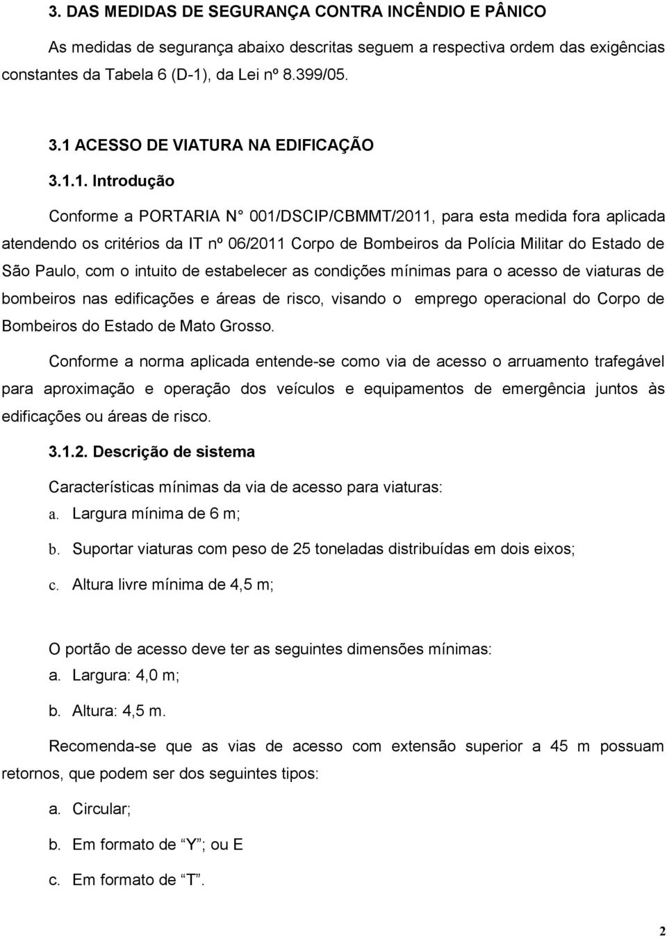mínimas para o acesso de viaturas de bombeiros nas edificações e áreas de risco, visando o emprego operacional do Corpo de Bombeiros do Estado de Mato Grosso.