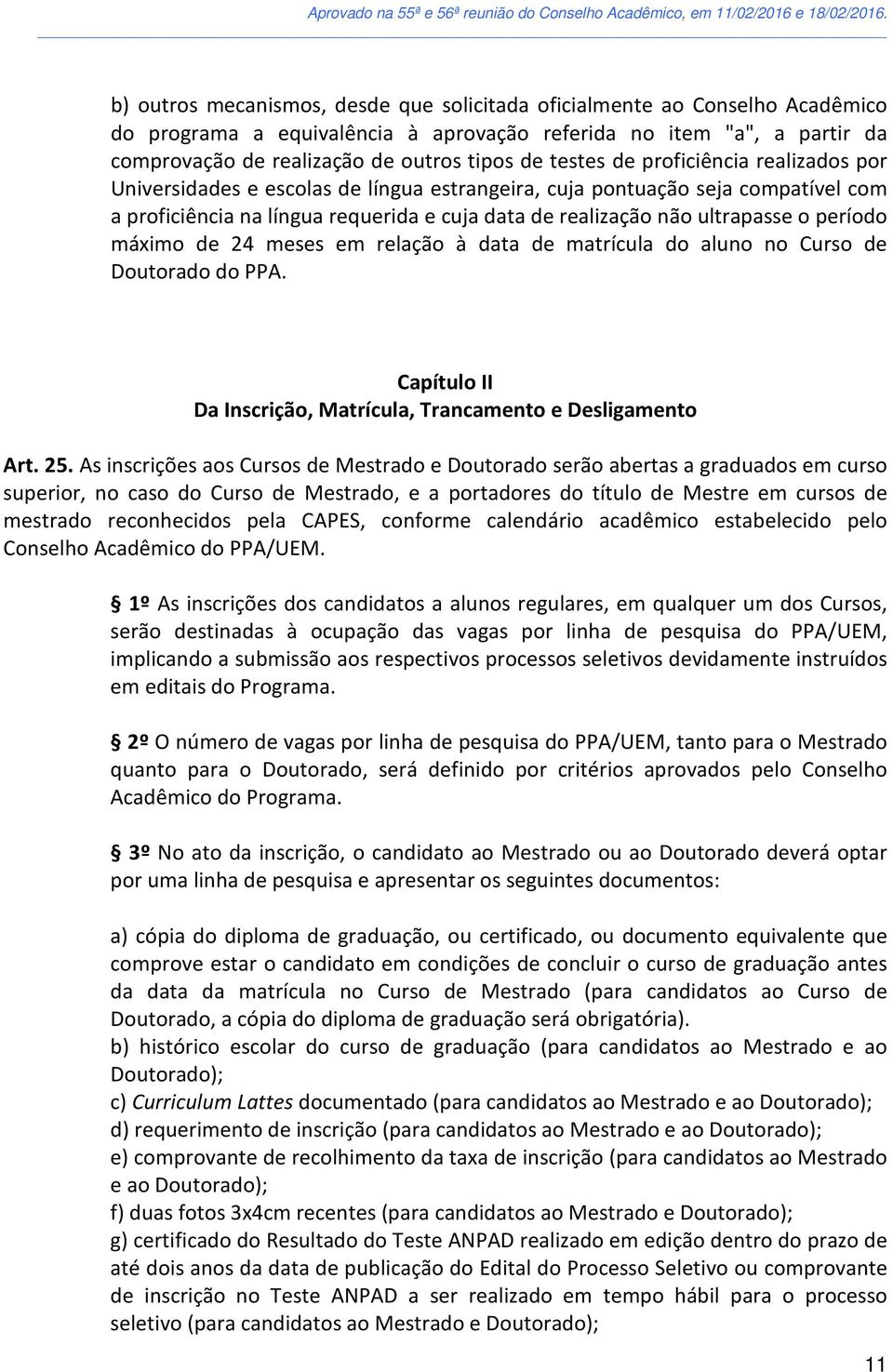 período máximo de 24 meses em relação à data de matrícula do aluno no Curso de Doutorado do PPA. Capítulo II Da Inscrição, Matrícula, Trancamento e Desligamento Art. 25.