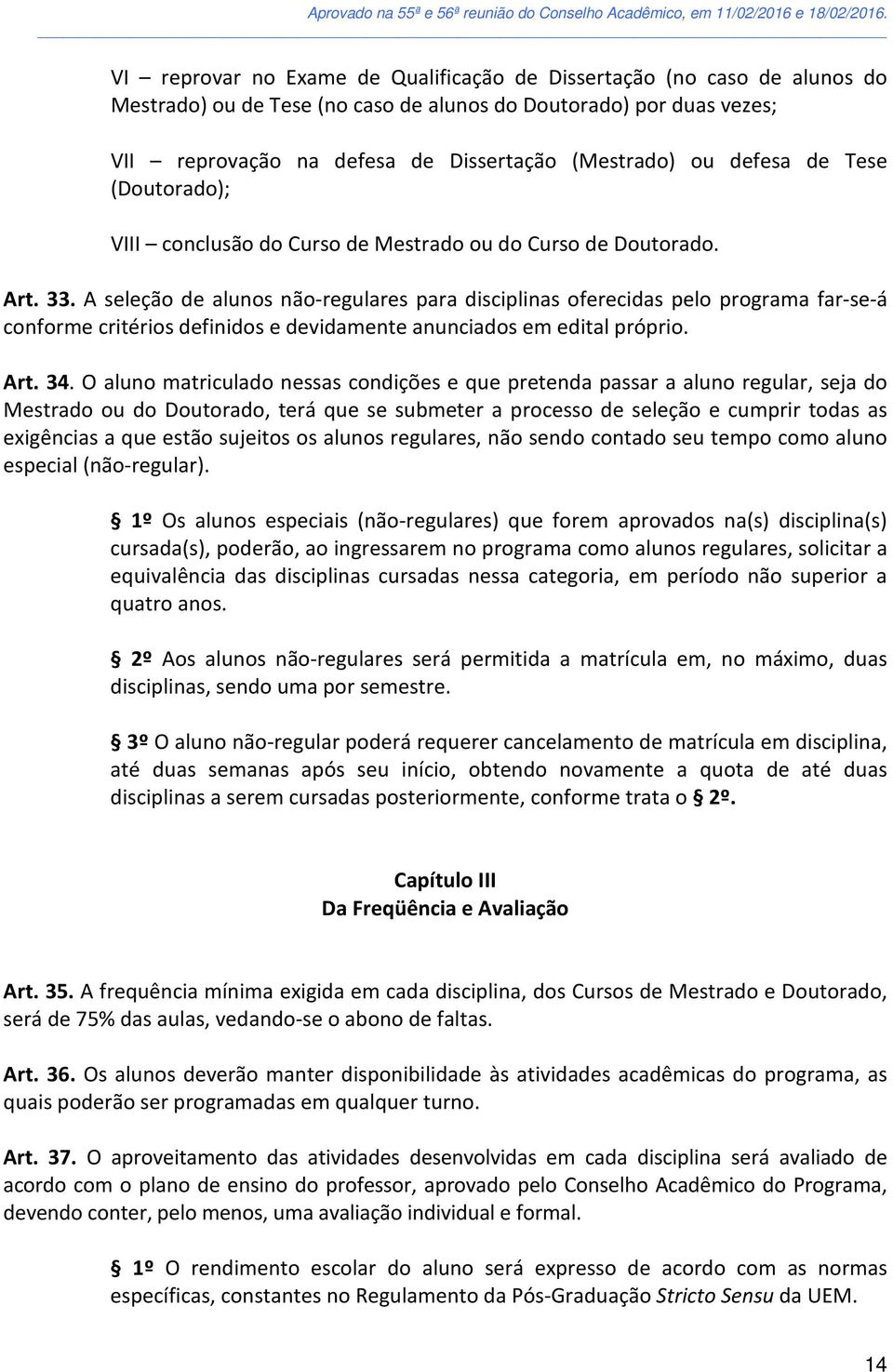 A seleção de alunos não-regulares para disciplinas oferecidas pelo programa far-se-á conforme critérios definidos e devidamente anunciados em edital próprio. Art. 34.