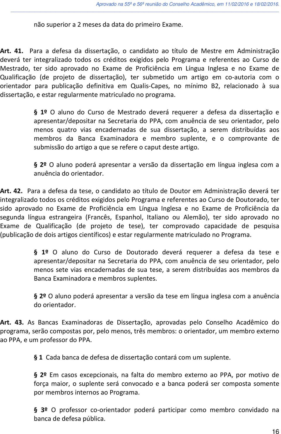 no Exame de Proficiência em Língua Inglesa e no Exame de Qualificação (de projeto de dissertação), ter submetido um artigo em co-autoria com o orientador para publicação definitiva em Qualis-Capes,