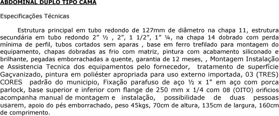 emborrachadas a quente, garantia de 12 meses,, Montagem Instalação e Assistencia Tecnica dos equipamentos pelo fornecedor, tratamento de superfície Gaçvanizado, pintura em poliéster apropriada para