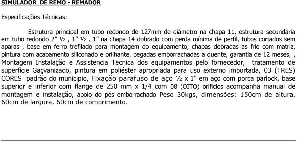 garantia de 12 meses,, Montagem Instalação e Assistencia Tecnica dos equipamentos pelo fornecedor, tratamento de superfície Gaçvanizado, pintura em poliéster apropriada para uso externo importada, 03