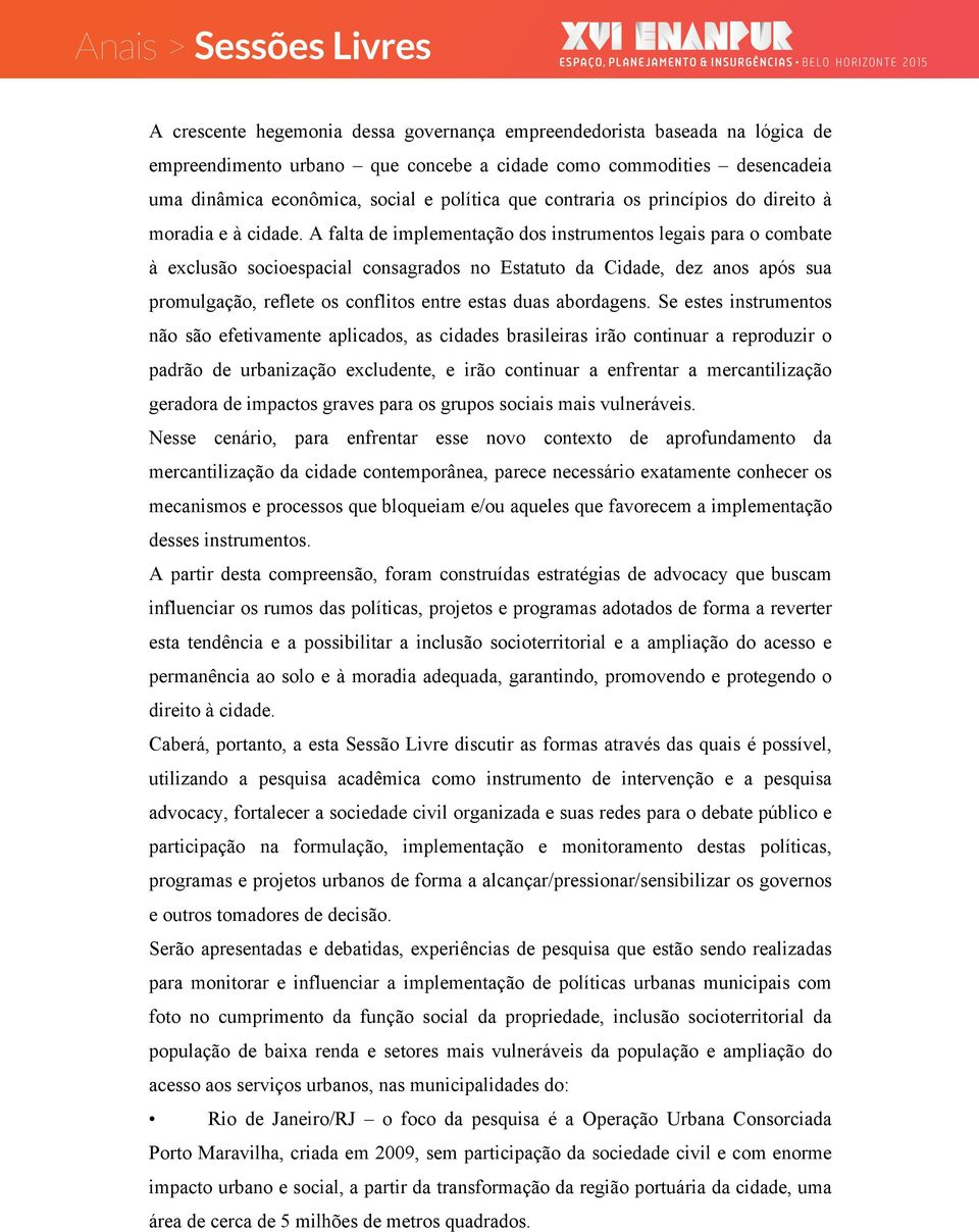 A falta de implementação dos instrumentos legais para o combate à exclusão socioespacial consagrados no Estatuto da Cidade, dez anos após sua promulgação, reflete os conflitos entre estas duas