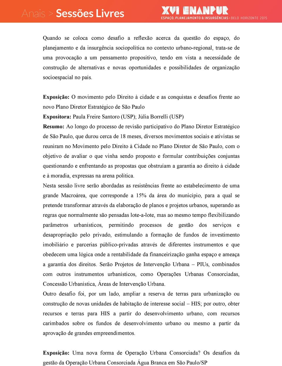 Exposição: O movimento pelo Direito à cidade e as conquistas e desafios frente ao novo Plano Diretor Estratégico de São Paulo Expositora: Paula Freire Santoro (USP); Júlia Borrelli (USP) Resumo: Ao