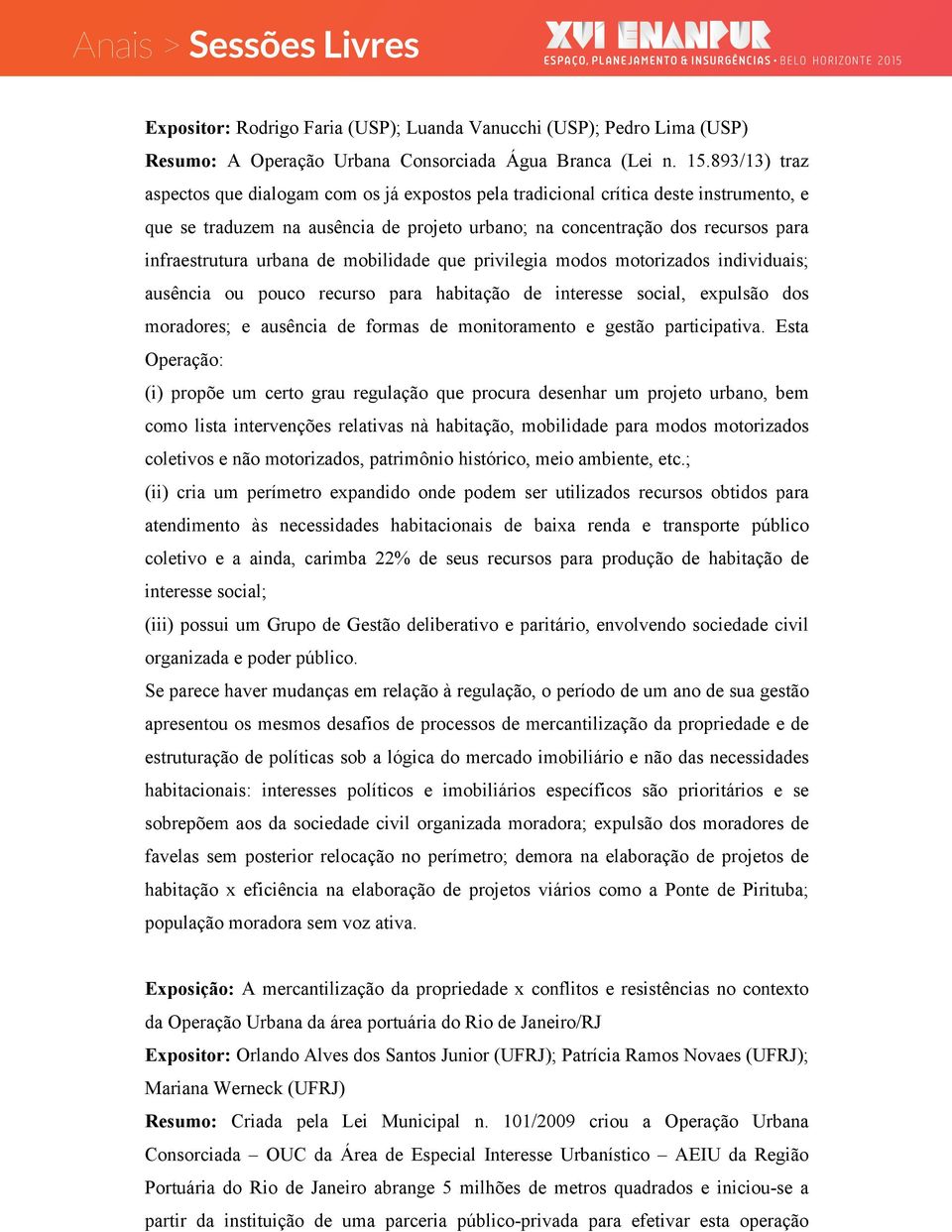 urbana de mobilidade que privilegia modos motorizados individuais; ausência ou pouco recurso para habitação de interesse social, expulsão dos moradores; e ausência de formas de monitoramento e gestão