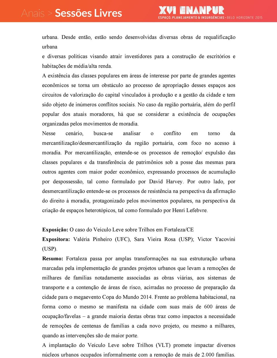 A existência das classes populares em áreas de interesse por parte de grandes agentes econômicos se torna um obstáculo ao processo de apropriação desses espaços aos circuitos de valorização do