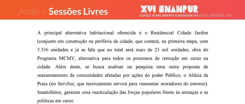 Além deste, se busca analisar na pesquisa uma outra proposta de reassentamento de comunidades afetadas por ações do poder Público, o Aldeia da Praia (no Serviluz,