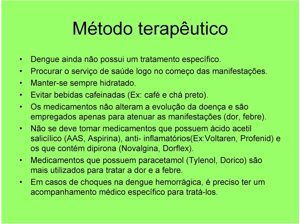 Não se deve tomar medicamentos que possuem ácido acetil salicílico (AAS, Aspirina), anti- inflamatórios(ex:voltaren, Profenid) e os que contém dipirona (Novalgina, Dorflex).