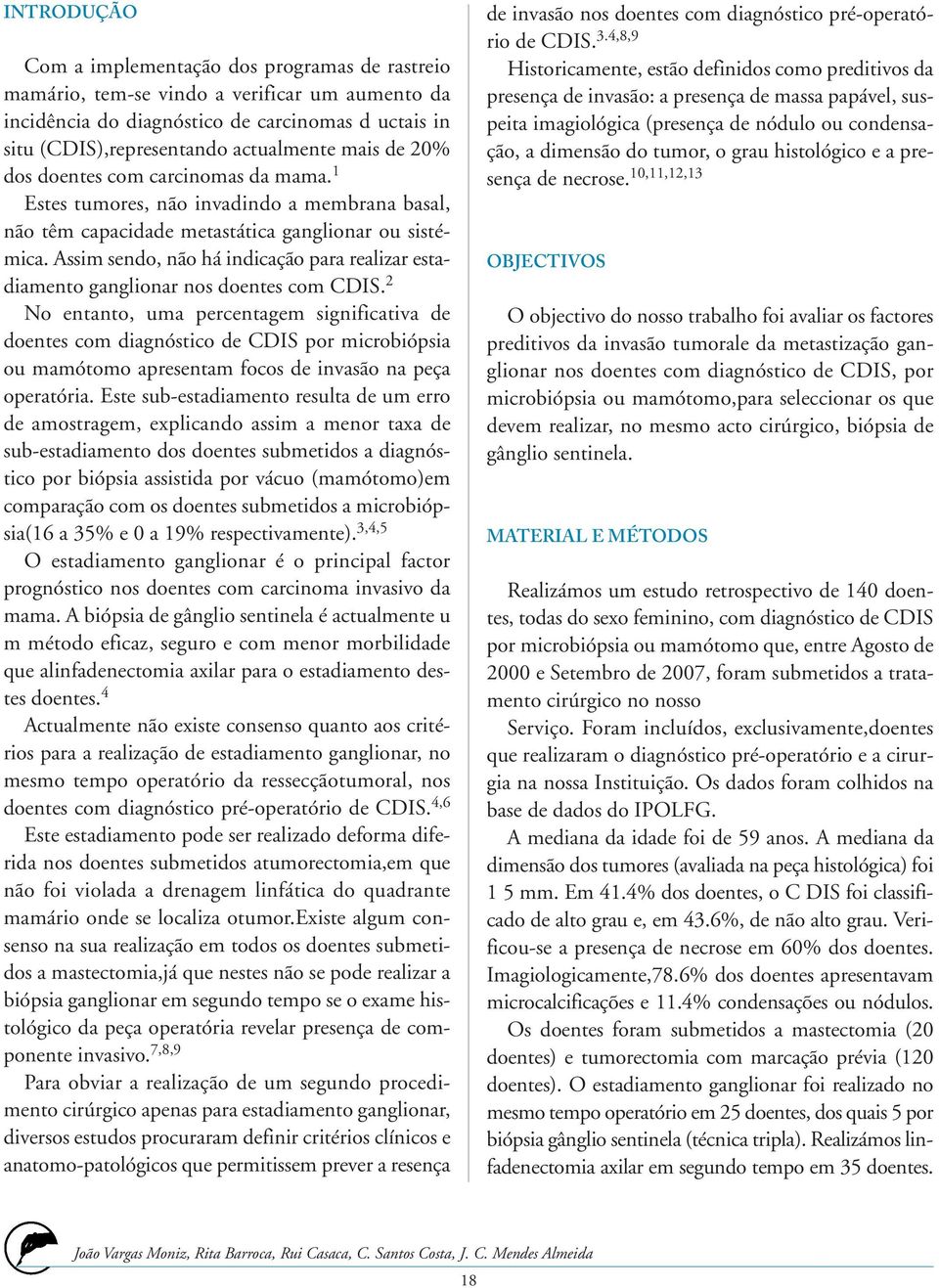 Assim sendo, não há indicação para realizar estadiamento ganglionar nos doentes com CDIS.