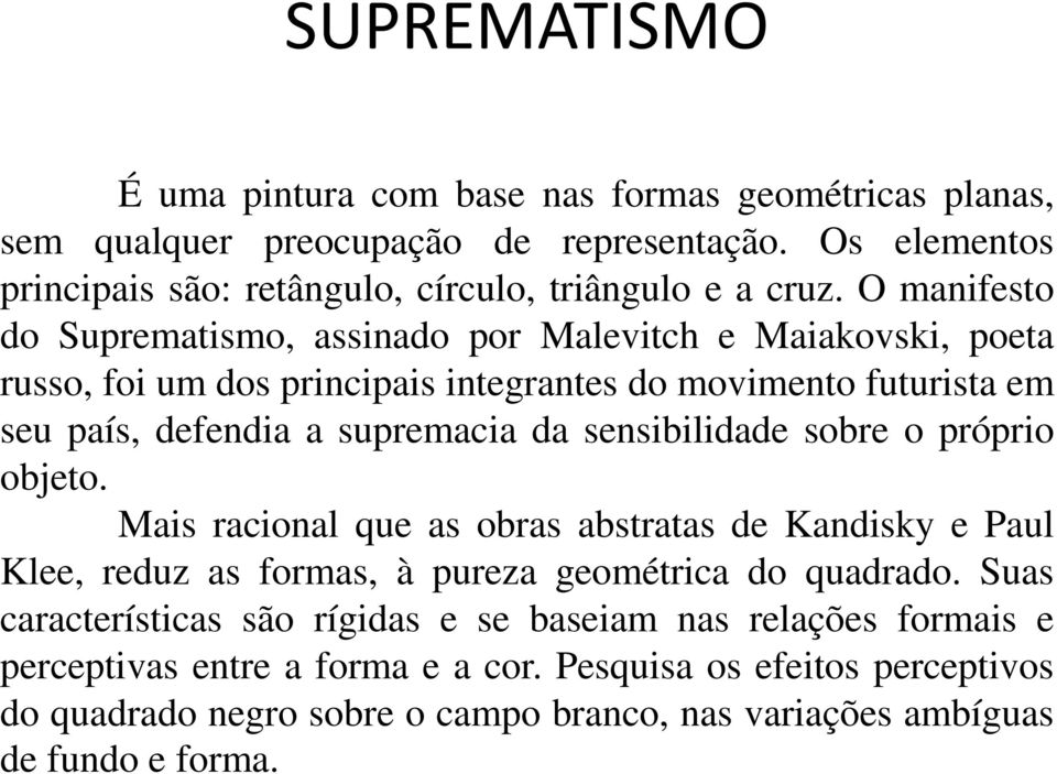 sensibilidade sobre o próprio objeto. Mais racional que as obras abstratas de Kandisky e Paul Klee, reduz as formas, à pureza geométrica do quadrado.