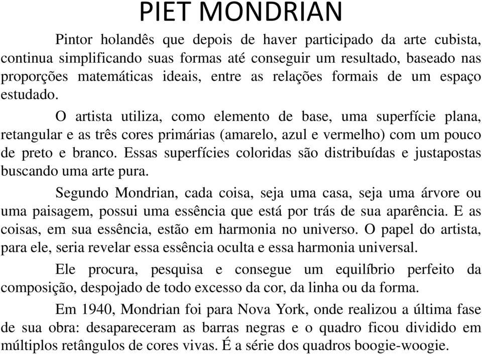 Essas superfícies coloridas são distribuídas e justapostas buscando uma arte pura.