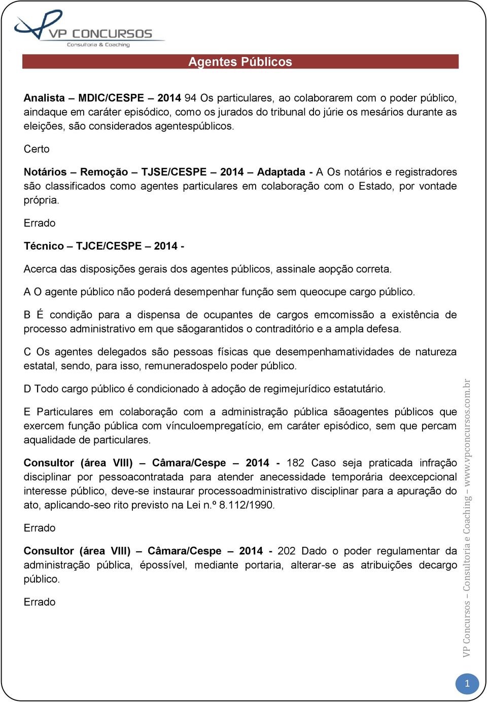 Notários Remoção TJSE/CESPE 2014 Adaptada - A Os notários e registradores são classificados como agentes particulares em colaboração com o Estado, por vontade própria.