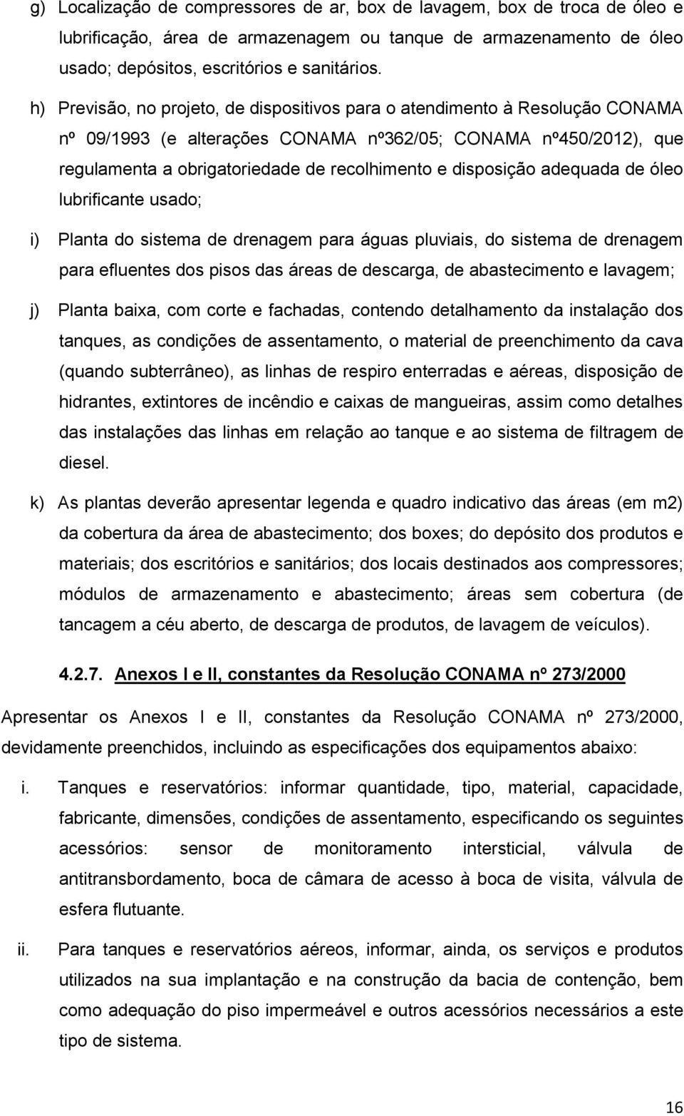 disposição adequada de óleo lubrificante usado; i) Planta do sistema de drenagem para águas pluviais, do sistema de drenagem para efluentes dos pisos das áreas de descarga, de abastecimento e