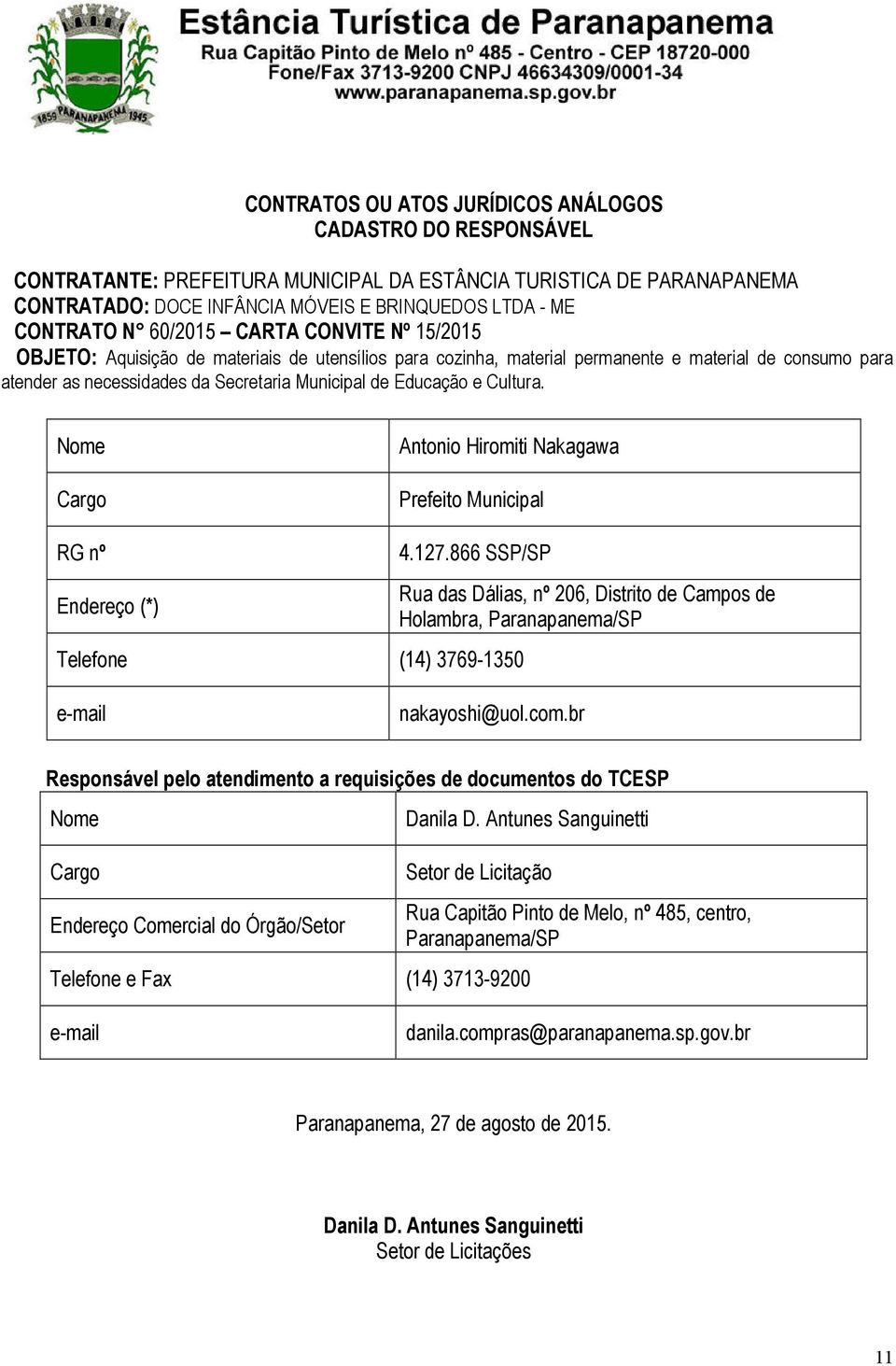 e Cultura. Nome Cargo Antonio Hiromiti Nakagawa Prefeito Municipal RG nº Endereço (*) 4.127.