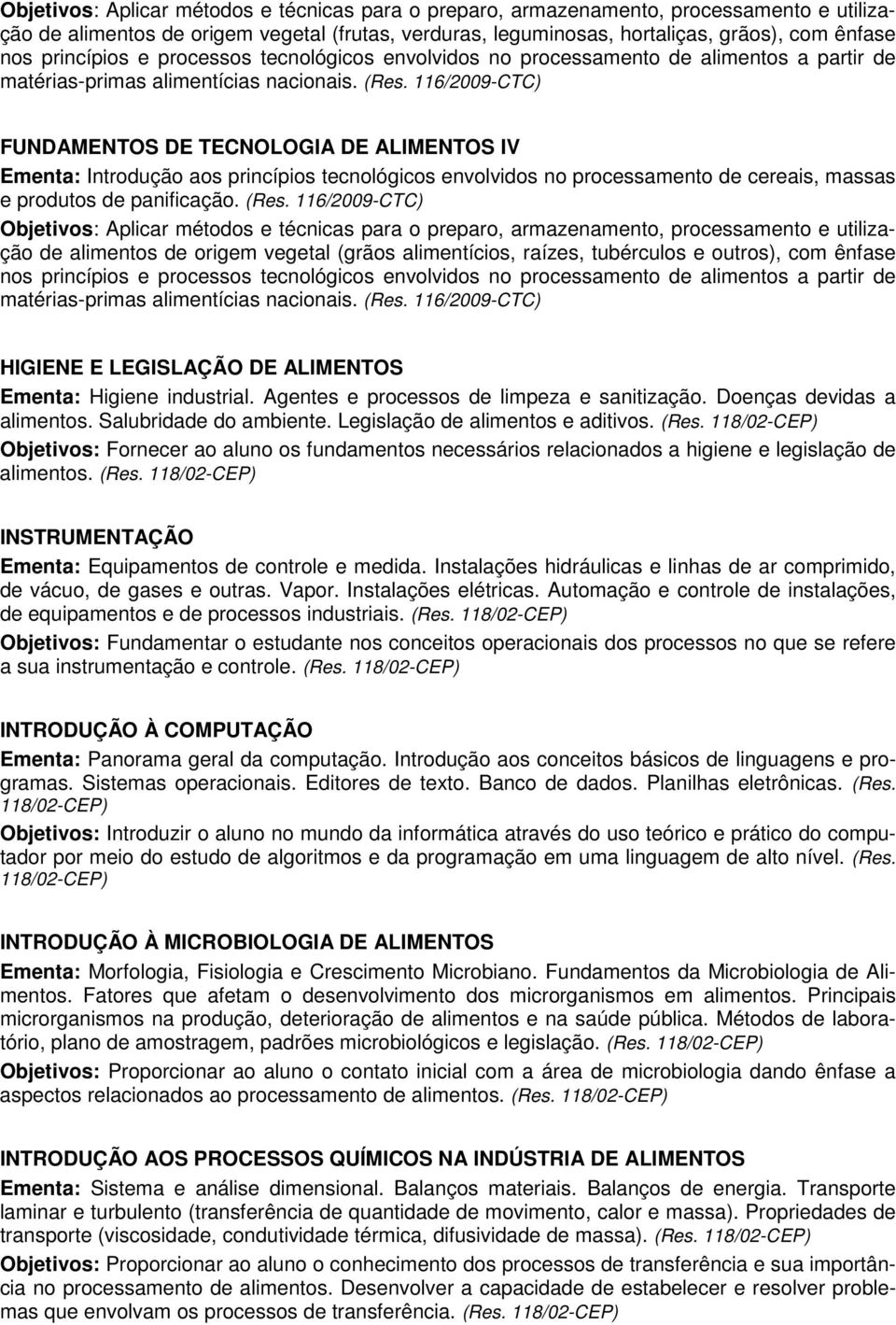 116/2009-CTC) FUNDAMENTOS DE TECNOLOGIA DE ALIMENTOS IV Ementa: Introdução aos princípios tecnológicos envolvidos no processamento de cereais, massas e produtos de panificação. (Res.