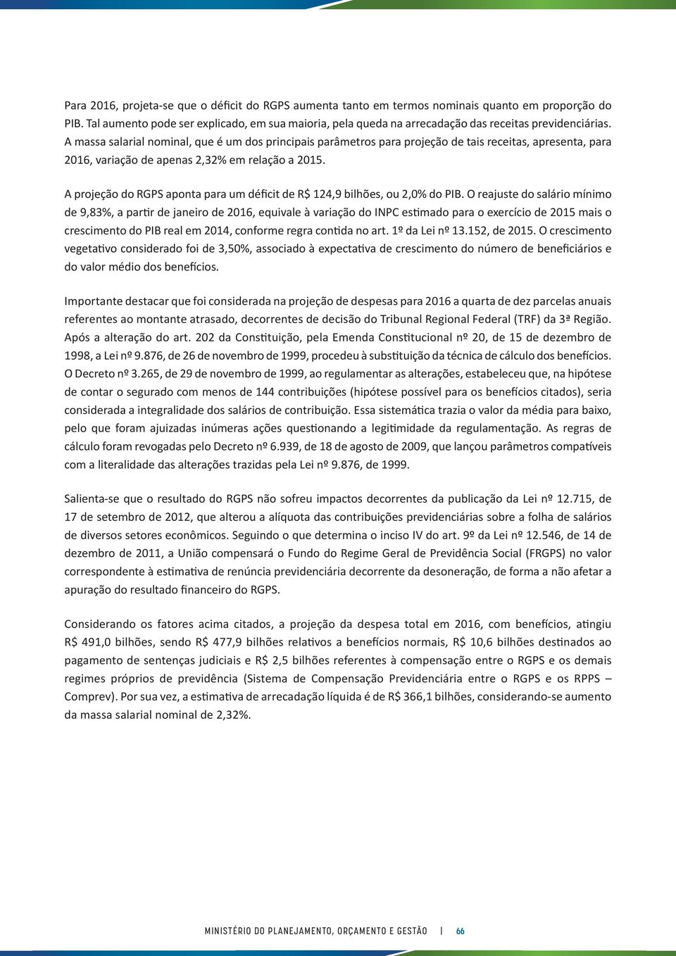 A massa salarial nominal, que é um dos principais parâmetros para projeção de tais receitas, apresenta, para 2016, variação de apenas 2,32% em relação a 2015.