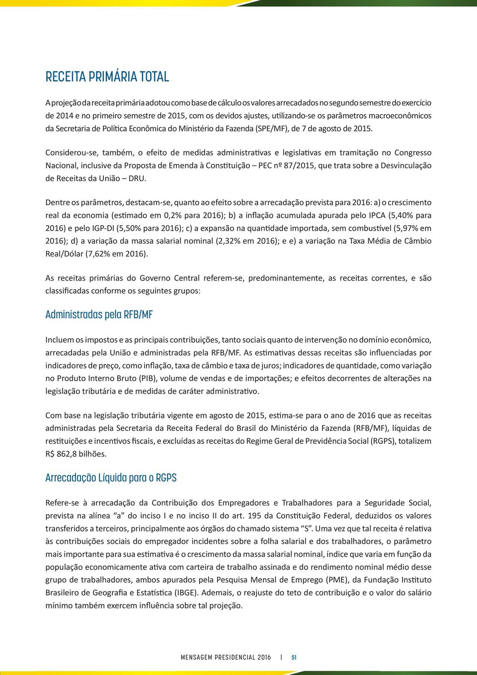 Considerou-se, também, o efeito de medidas administrativas e legislativas em tramitação no Congresso Nacional, inclusive da Proposta de Emenda à Constituição PEC nº 87/2015, que trata sobre a