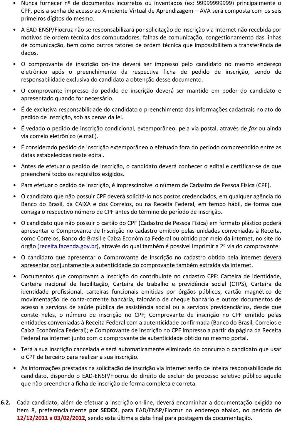 A EAD-ENSP/Fiocruz não se responsabilizará por solicitação de inscrição via Internet não recebida por motivos de ordem técnica dos computadores, falhas de comunicação, congestionamento das linhas de