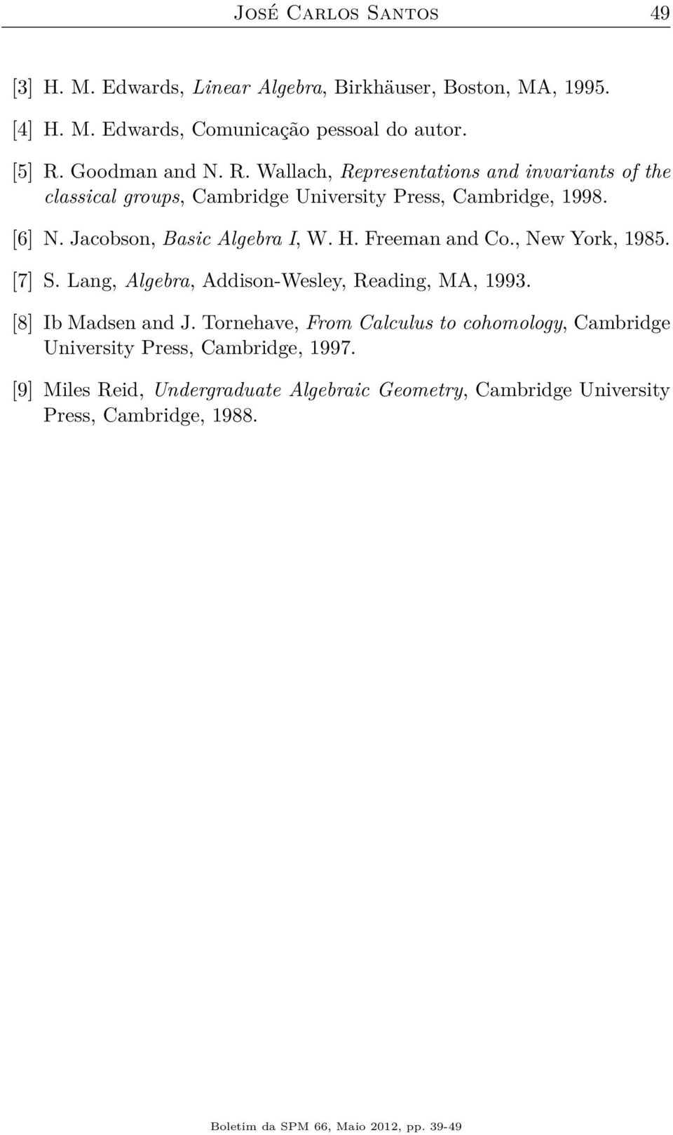 Jacobson, Basic Algebra I, W. H. Freeman and Co., New York, 1985. [7] S. Lang, Algebra, Addison-Wesley, Reading, MA, 1993. [8] Ib Madsen and J.