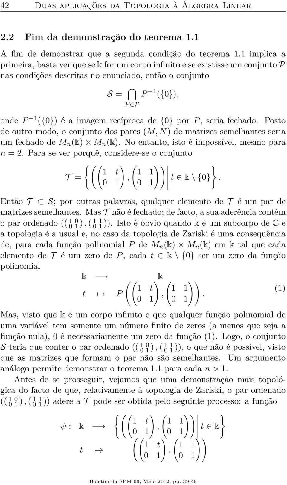 recíproca de {0} por P, seria fechado. Posto de outro modo, o conjunto dos pares (M, N) de matrizes semelhantes seria um fechado de M n (k) M n (k). No entanto, isto é impossível, mesmo para n = 2.