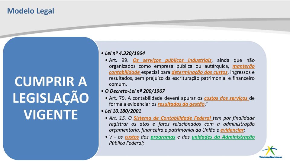 resultados, sem prejuízo da escrituração patrimonial e financeiro comum. O Decreto-Lei nº 200/1967 Art. 79.