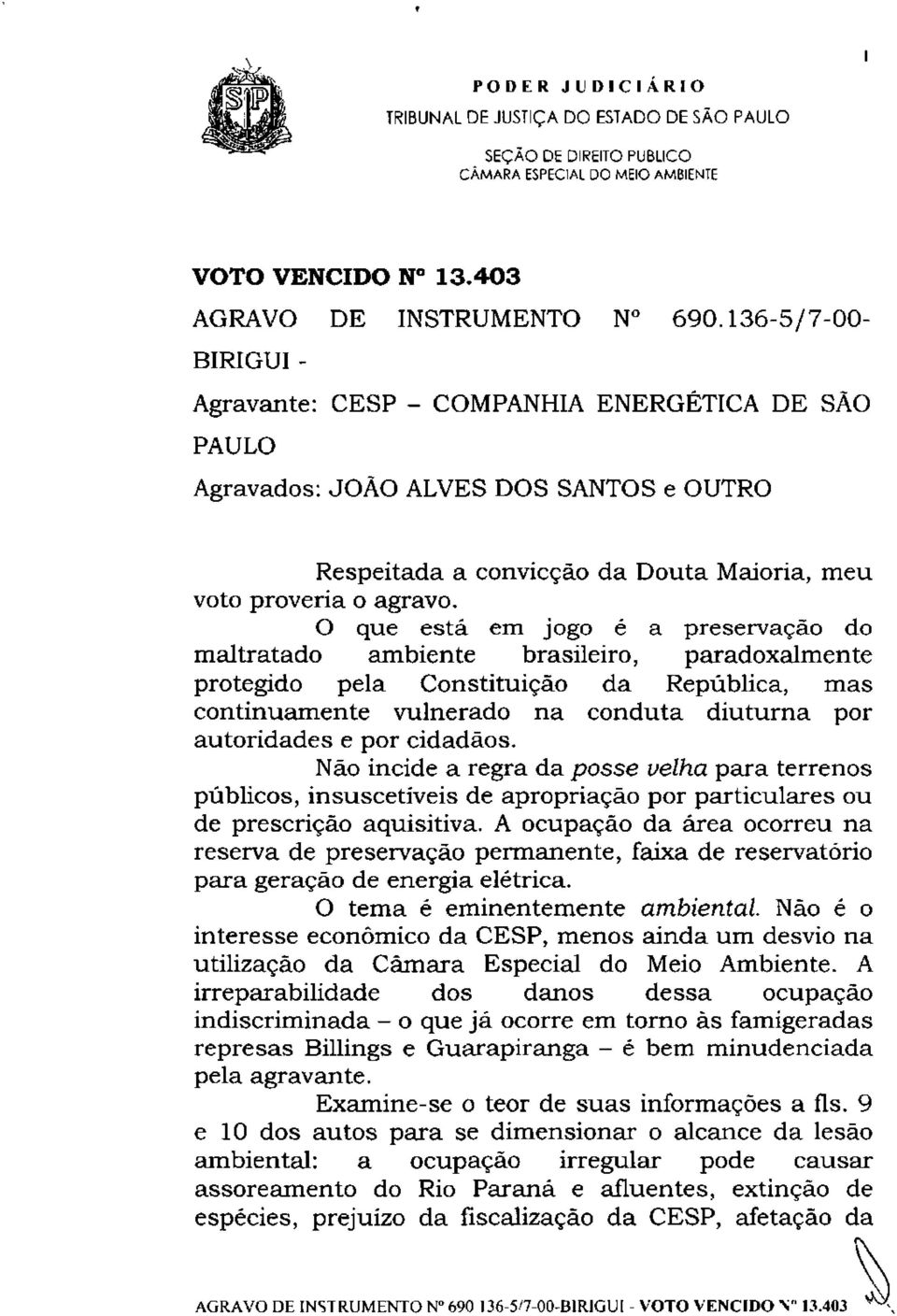 O que está em jogo é a preservação do maltratado ambiente brasileiro, paradoxalmente protegido pela Constituição da República, mas continuamente vulnerado na conduta diuturna por autoridades e por