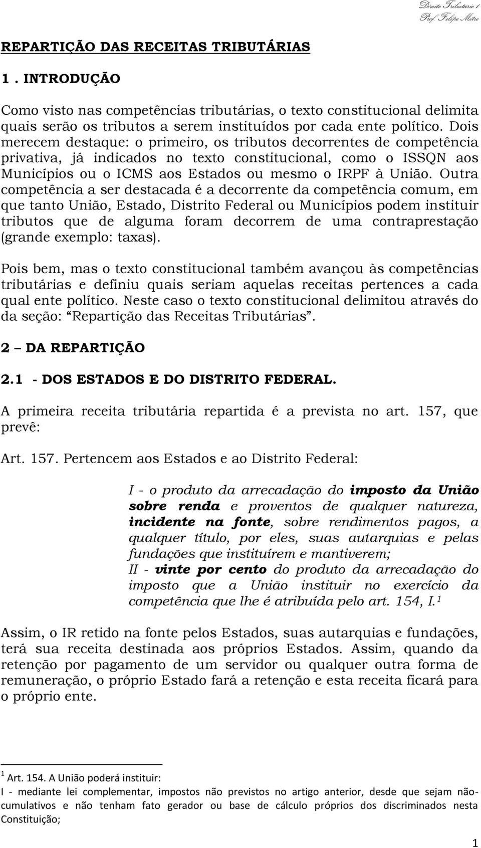 Outra competência a ser destacada é a decorrente da competência comum, em que tanto União, Estado, Distrito Federal ou Municípios podem instituir tributos que de alguma foram decorrem de uma