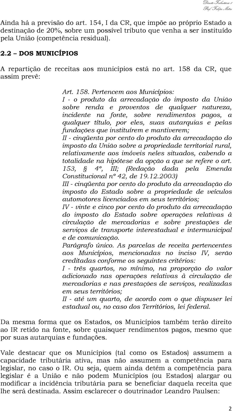 Pertencem aos Municípios: I - o produto da arrecadação do imposto da União sobre renda e proventos de qualquer natureza, incidente na fonte, sobre rendimentos pagos, a qualquer título, por eles, suas