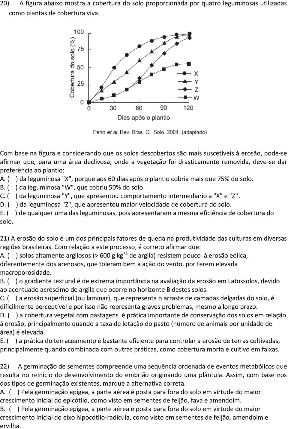 preferência ao plantio: A. ( ) da leguminosa "X", porque aos 60 dias após o plantio cobria mais que 75% do solo. B. ( ) da leguminosa "W", que cobriu 50% do solo. C.