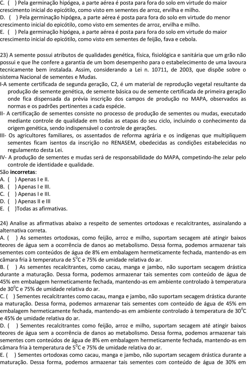 ( ) Pela germinação hipógea, a parte aérea é posta para fora do solo em virtude do maior crescimento inicial do epicótilo, como visto em sementes de feijão, fava e cebola.