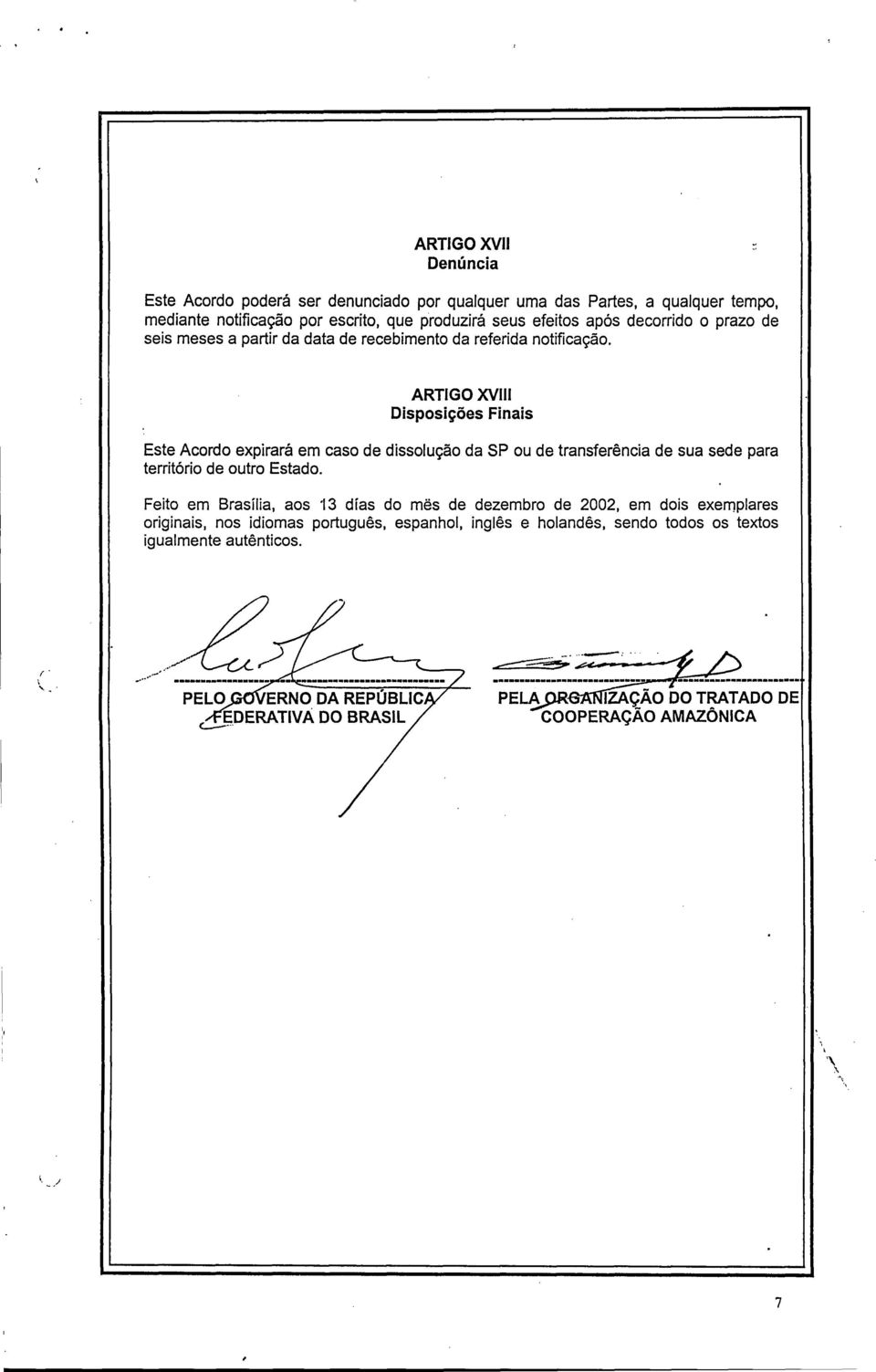 ARTIGO XVIII Disposições Finais Este Acordo expirará em caso de dissolução da SP ou de transferência de sua sede para território de outro Estado.