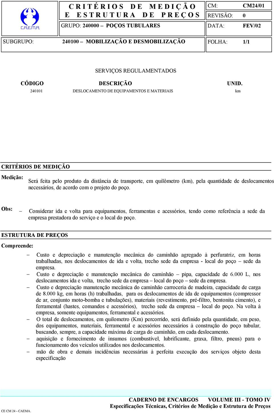 Considerar ida e volta para equipamentos, ferramentas e acessórios, tendo como referência a sede da empresa prestadora do serviço e o local do poço.