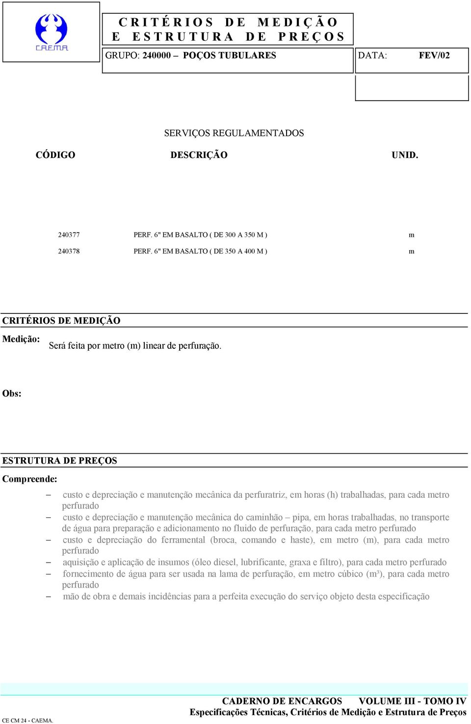 custo e depreciação e manutenção mecânica da perfuratriz, em horas (h) trabalhadas, para cada metro custo e depreciação e manutenção mecânica do caminhão pipa, em horas trabalhadas, no transporte de