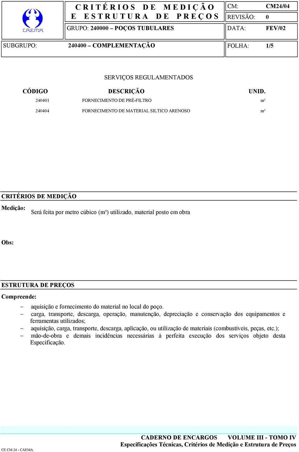 carga, transporte, descarga, operação, manutenção, depreciação e conservação dos equipamentos e ferramentas utilizados; aquisição, carga, transporte,