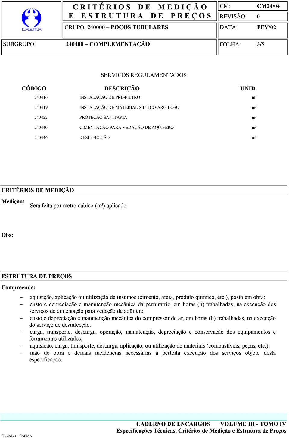 ), posto em obra; custo e depreciação e manutenção mecânica da perfuratriz, em horas (h) trabalhadas, na execução dos serviços de cimentação para vedação de aqüífero.