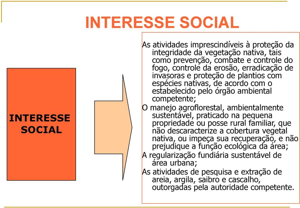 ambientalmente sustentável, praticado na pequena propriedade ou posse rural familiar, que não descaracterize a cobertura vegetal nativa, ou impeça sua recuperação, e não