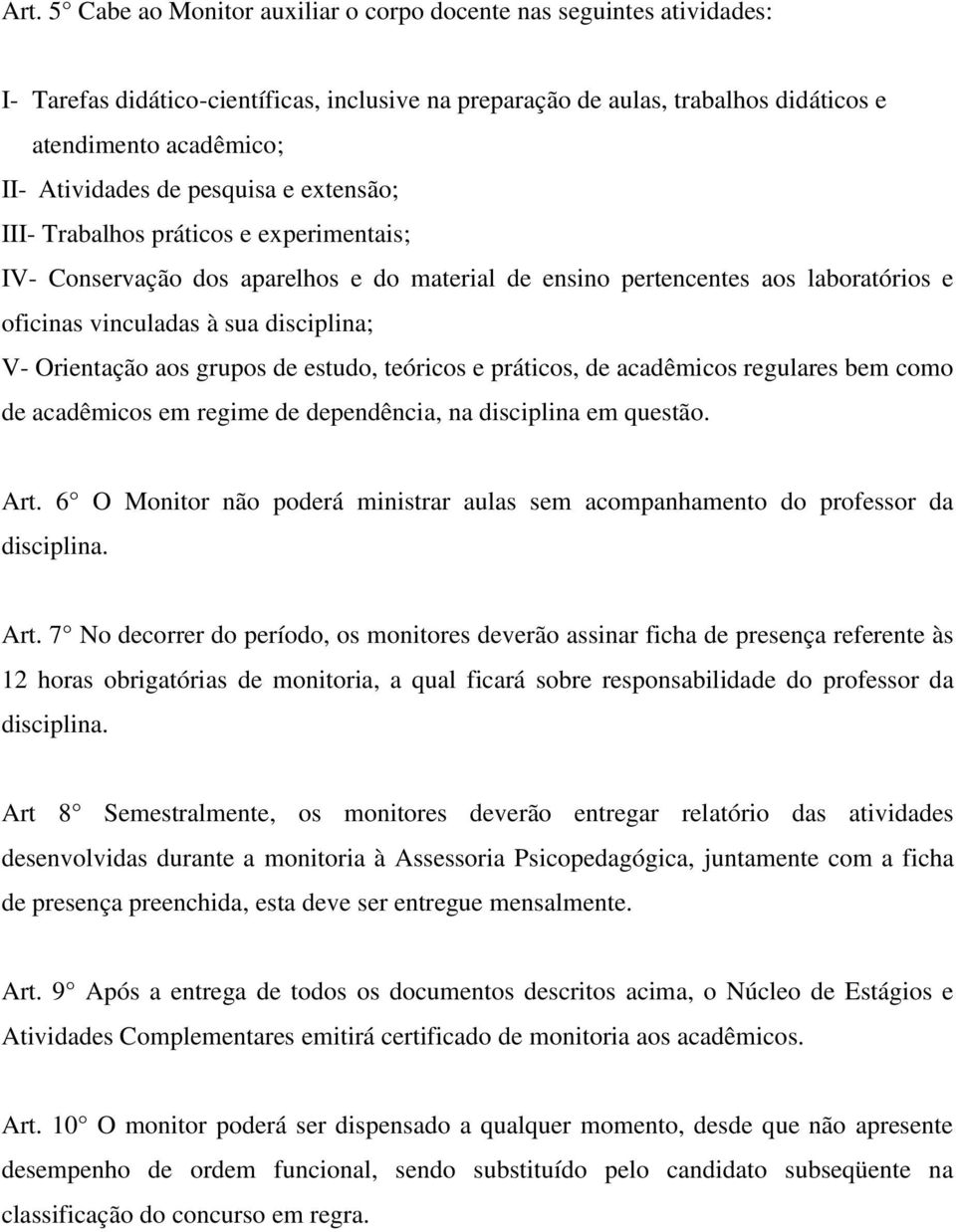 V- Orientação aos grupos de estudo, teóricos e práticos, de acadêmicos regulares bem como de acadêmicos em regime de dependência, na disciplina em questão. Art.