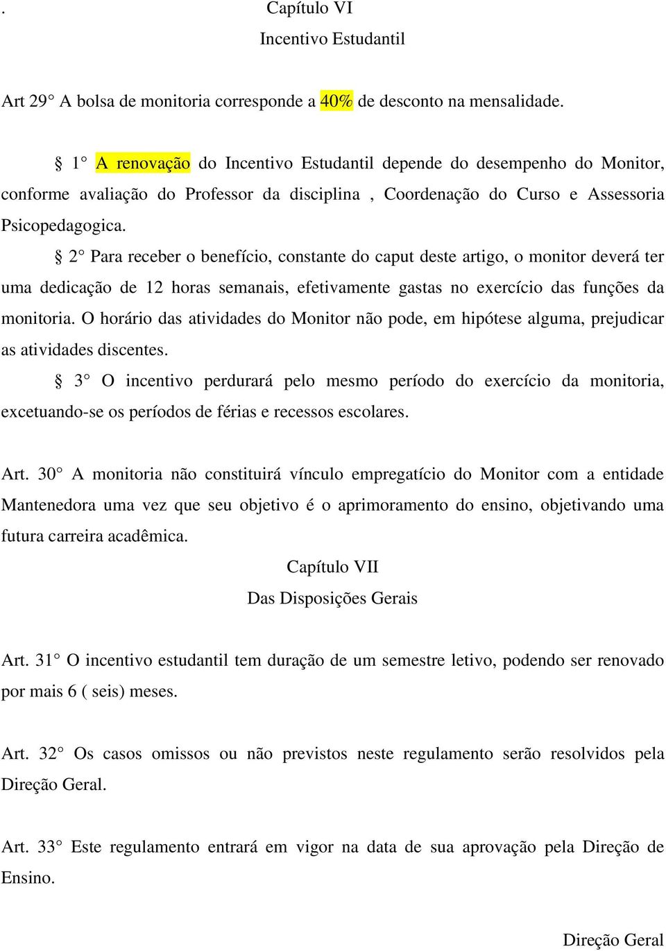 2 Para receber o benefício, constante do caput deste artigo, o monitor deverá ter uma dedicação de 12 horas semanais, efetivamente gastas no exercício das funções da monitoria.