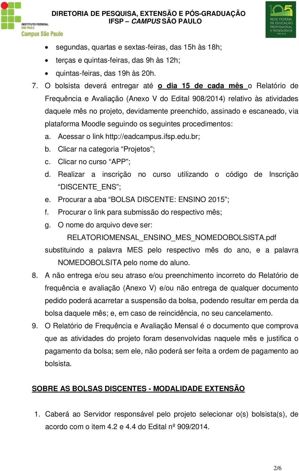 e escaneado, via plataforma Moodle seguindo os seguintes procedimentos: a. Acessar o link http://eadcampus.ifsp.edu.br; b. Clicar na categoria Projetos ; c. Clicar no curso APP ; d.